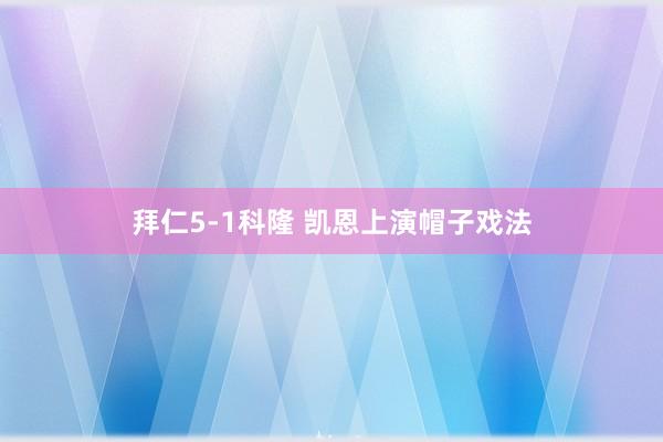 拜仁5-1科隆 凯恩上演帽子戏法