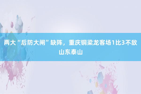 两大“后防大闸”缺阵，重庆铜梁龙客场1比3不敌山东泰山
