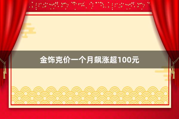 金饰克价一个月飙涨超100元