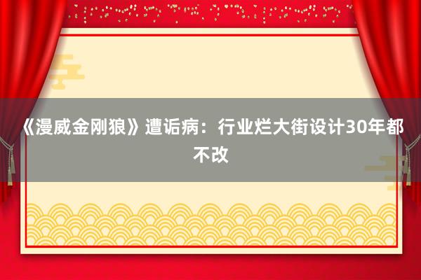 《漫威金刚狼》遭诟病：行业烂大街设计30年都不改
