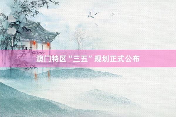澳门特区“三五”规划正式公布