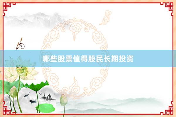 哪些股票值得股民长期投资
