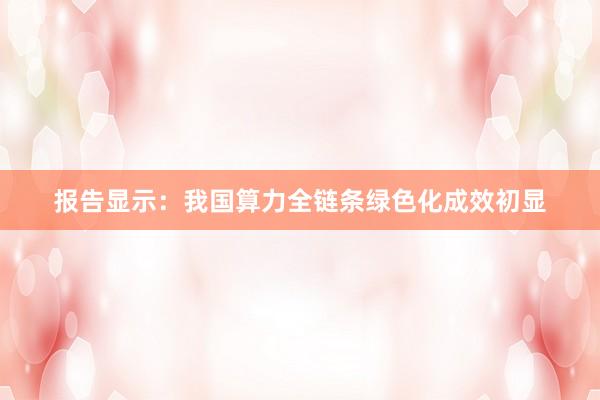 报告显示:我国算力全链条绿色化成效初显