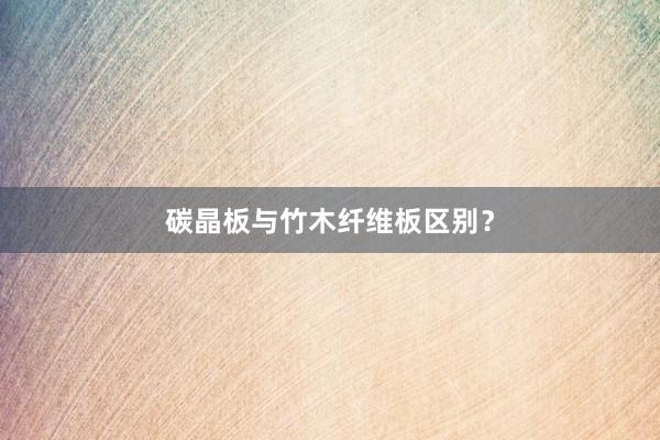 碳晶板与竹木纤维板区别？