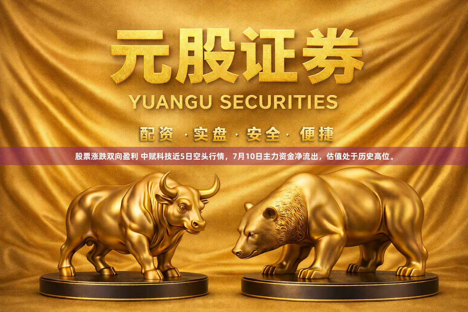 股票涨跌双向盈利 中赋科技近5日空头行情，7月10日主力资金净流出，估值处于历史高位。