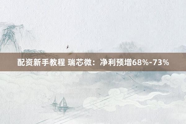 配资新手教程 瑞芯微：净利预增68%-73%